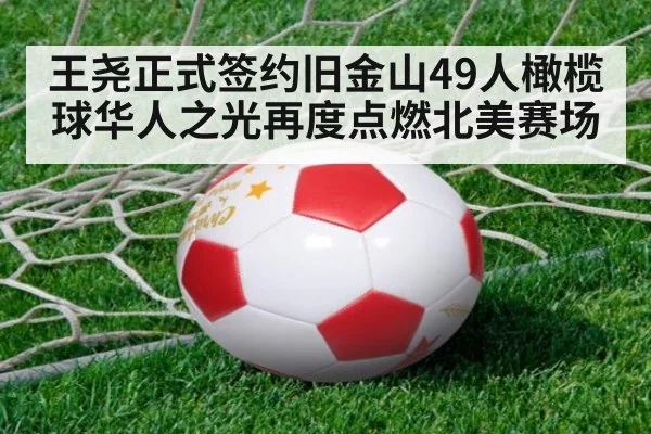 王尧正式签约旧金山49人橄榄球华人之光再度点燃北美赛场